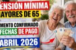Pensión mínima mayores de 65: aumento confirmado y fechas de pago abril 2026