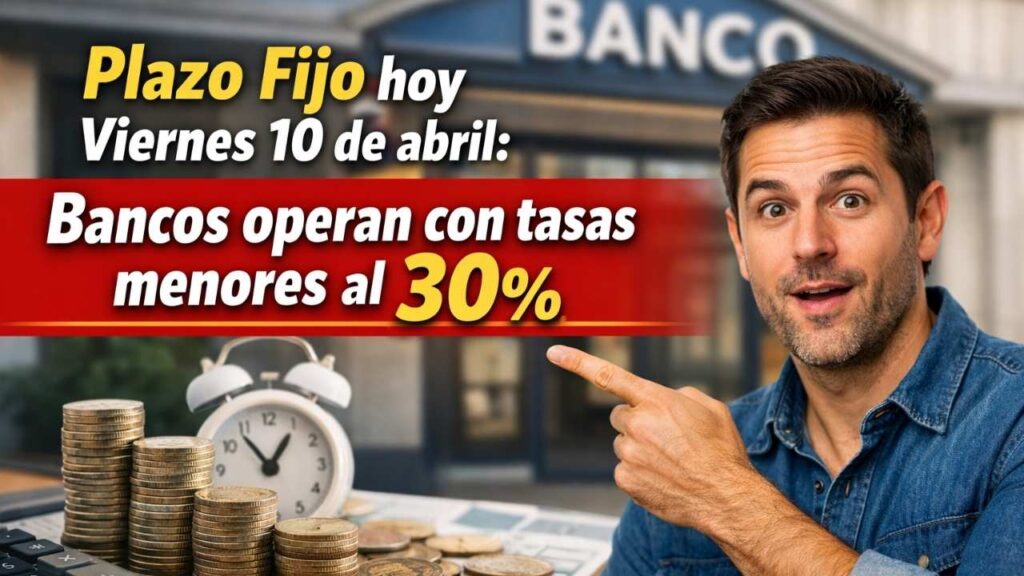 Plazo fijo hoy viernes 10 de abril: bancos operan con tasas menores al 30%